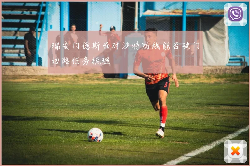 瑞安门德斯面对沙特防线能否破门边路任务梳理