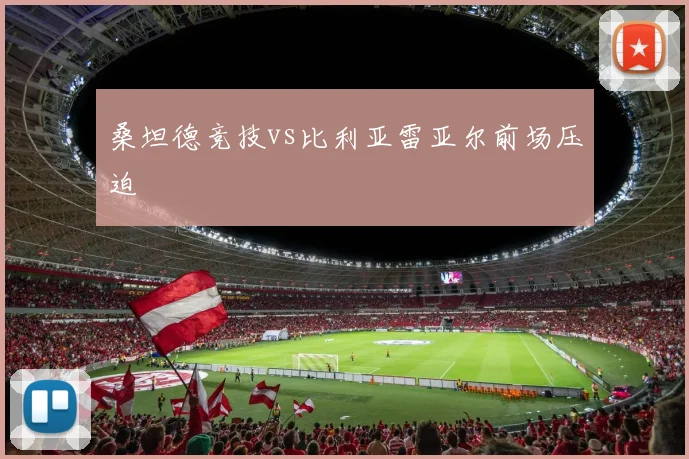 桑坦德竞技vs比利亚雷亚尔前场压迫