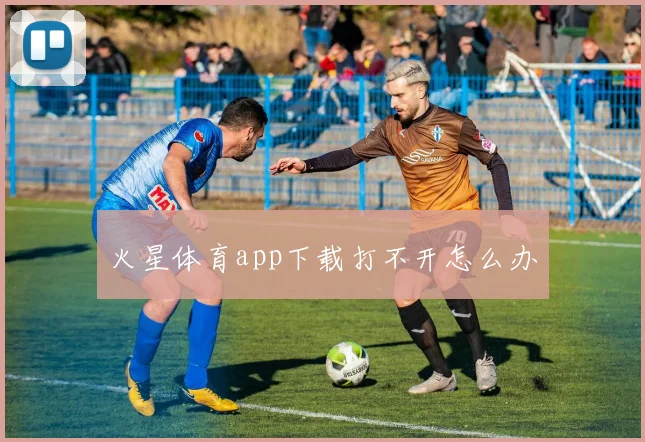 火星体育app下载打不开怎么办