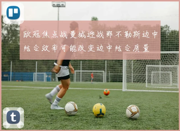 欧冠焦点战曼城迎战那不勒斯边中结合效率可能改变边中结合质量