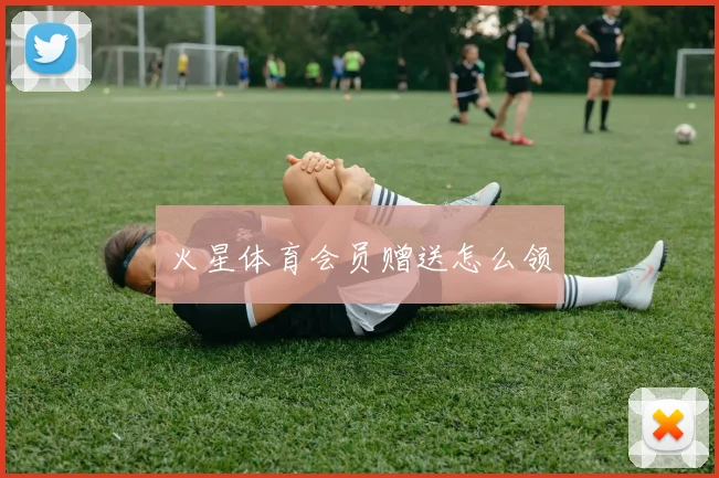 火星体育会员赠送怎么领