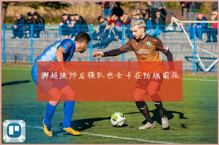 挪超换帅后强队也会卡在防线前压