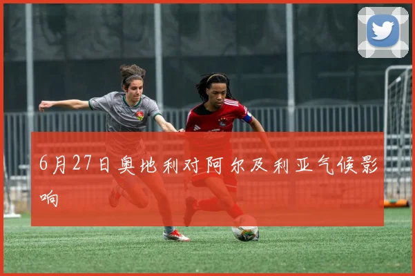 6月27日奥地利对阿尔及利亚气候影响