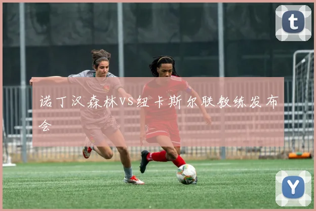 诺丁汉森林vs纽卡斯尔联教练发布会