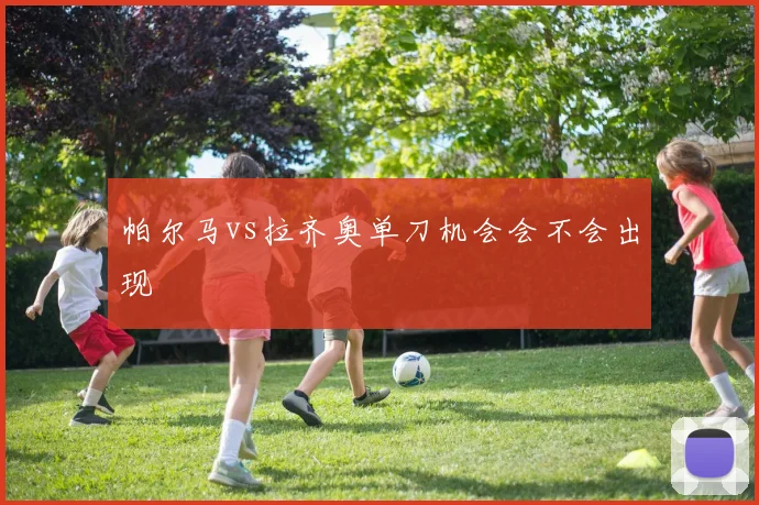 帕尔马vs拉齐奥单刀机会会不会出现