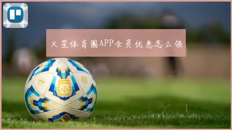 火星体育圈APP会员优惠怎么领